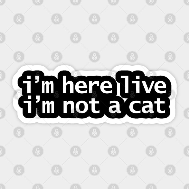 Im Here Live Im Not a Cat Funny Lockdown Quote Sticker by ellenhenryart